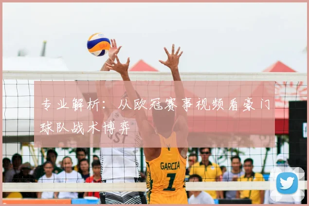 专业解析：从欧冠赛事视频看豪门球队战术博弈