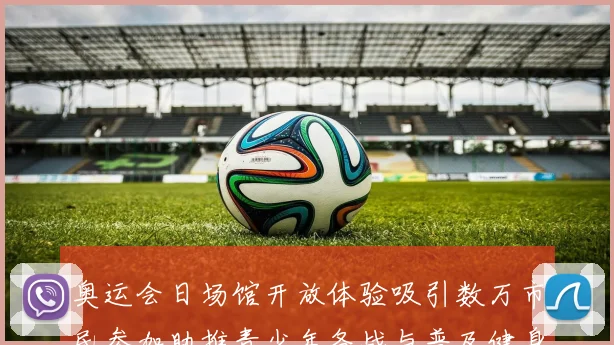 奥运会日场馆开放体验吸引数万市民参加助推青少年备战与普及健身