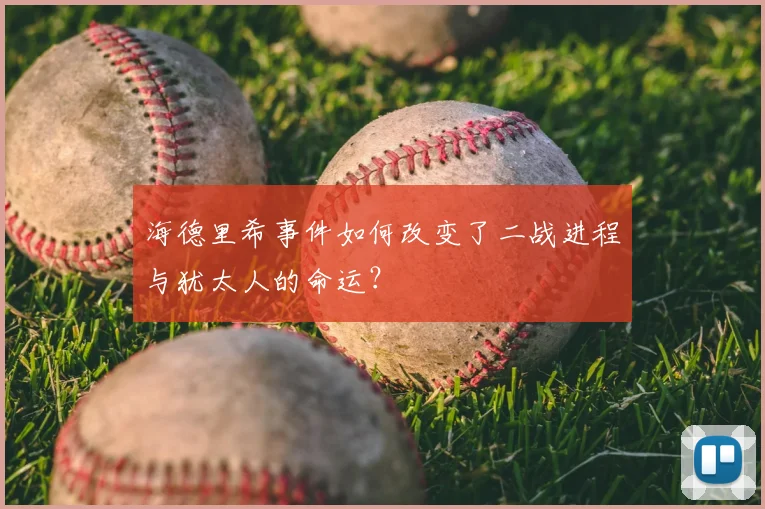 海德里希事件如何改变了二战进程与犹太人的命运？