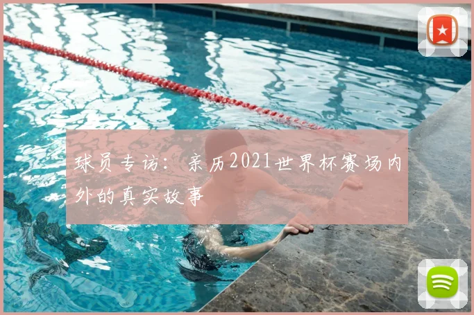 球员专访:亲历2021世界杯赛场内外的真实故事